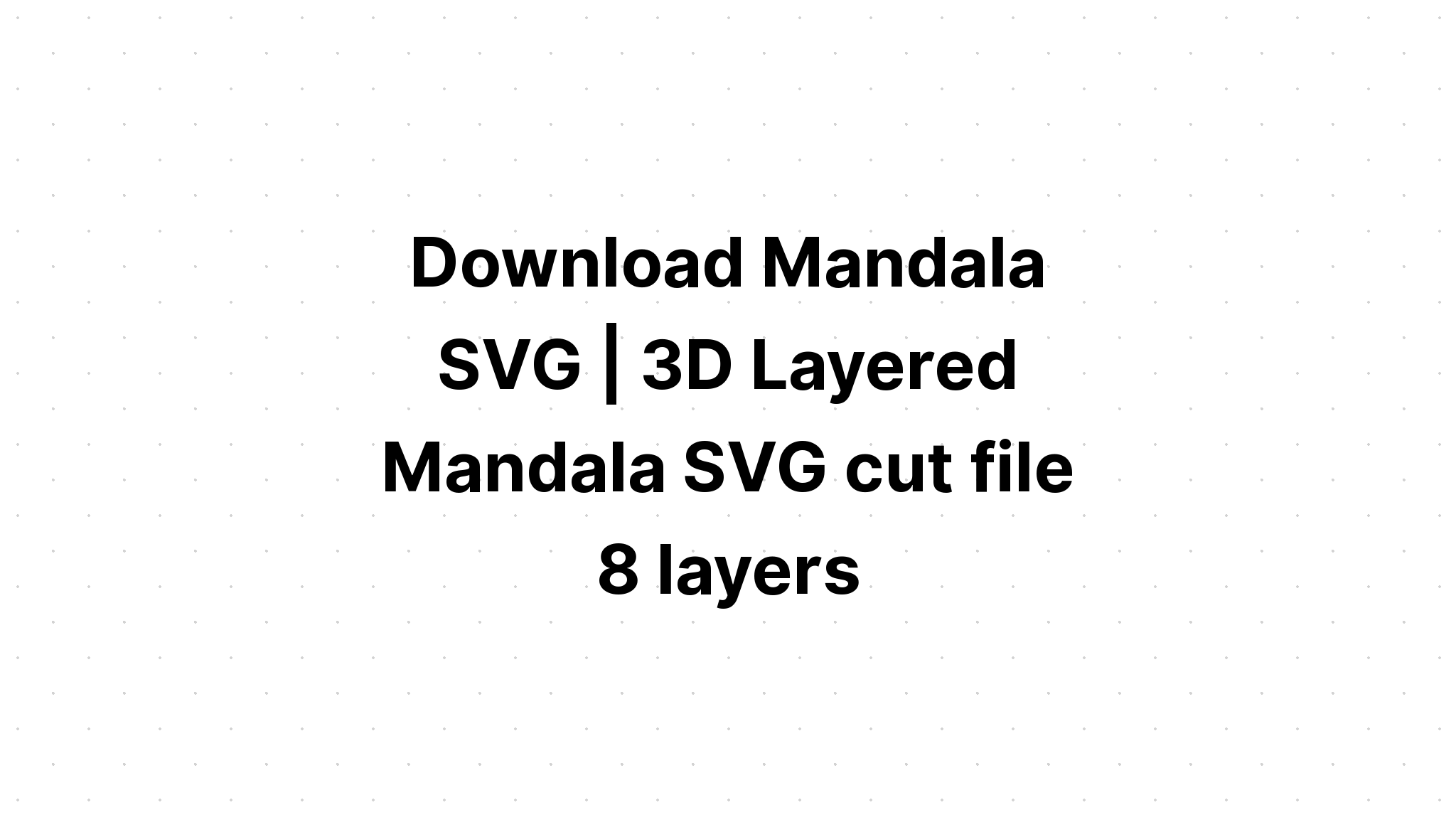 Download Free Svg Layered 3D Mandala - Layered SVG Cut File